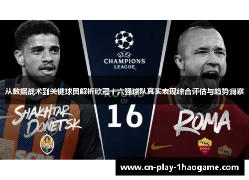 从数据战术到关键球员解析欧冠十六强球队真实表现综合评估与趋势洞察